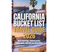 CALIFORNIA BUCKET LIST TRAVEL GUIDE 2026: Best Road Trips, National Parks, Hidden Gems, and Must-See Attractions