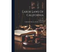 California Bureau of Labor Statistics Califor Labor Laws Of Califor (Tascabile)