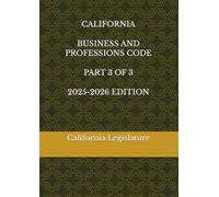 CALIFORNIA BUSINESS AND PROFESSIONS CODE PART 3 OF 3 2025-2026 EDITION