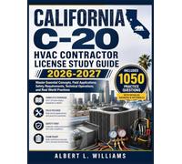 CALIFORNIA C-20 HVAC CONTRACTOR LICENSE STUDY GUIDE 2026-2027: Master Essential Concepts, Field Applications, Safety Requirements, Technical Operations, and Real World Practices