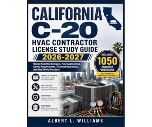 CALIFORNIA C-20 HVAC CONTRACTOR LICENSE STUDY GUIDE 2026-2027: Master Essential Concepts, Field Applications, Safety Requirements, Technical Operations, and Real World Practices