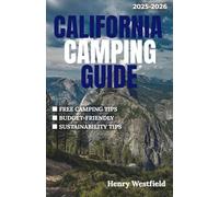 CALIFORNIA CAMPING GUIDE 2025-2026: Explore Coastal Retreats, Mountain Escapes & Desert Trails with Insider Tips, Scenic Routes, and 150+ Unforgettable Campgrounds
