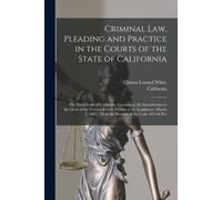 California Clin Criminal Law, Pleading and Practice in the Courts of (Tascabile)