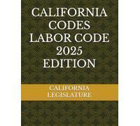 CALIFORNIA CODES LABOR CODE 2025 EDITION