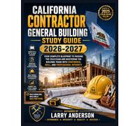 CALIFORNIA CONTRACTOR GENERAL BUILDING STUDY GUIDE 2026-2027: YOUR COMPLETE BLUEPRINT TO PASSING THE CSLB EXAM AND MASTERING THE BUILDING TRADE WITH CONFIDENCE, SKILL, AND PROFESSIONAL INTEGRITY