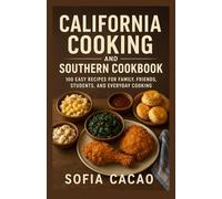 California Cooking and Southern Cookbook: 100 Easy Recipes for Family, Friends, Students, and Everyday Cooking