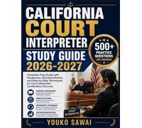 CALIFORNIA COURT INTERPRETER STUDY GUIDE 2026-2027: Complete Prep Guide with Vocabulary, Simulated Exams, and Step-by-Step Techniques for Court Interpreter Certification Success
