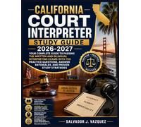 California Court Interpreter Study Guide 2026-2027: Your Complete Guide to Passing the Written and Bilingual Interpreting Exams with 700 Practice ... Rationales, and Proven Study Strategies