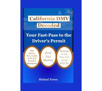 California DMV Decoded: Your Fast-Pass to the Driver's Permit: The Stress-Free Guide with 250 Practice Questions, Road Sign Mastery, and Strategies to Ace Your Test on the First Try