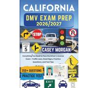 CALIFORNIA DMV Exam Prep 2026/2027: Everything You Need to Pass the Driver’s License Exam-Traffic Laws, Road Signs, Practice Questions, and Test Tips