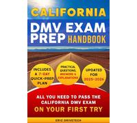 California DMV Exam Prep Handbook: Includes a 7-Day Quick-Prep Plan, Practical DMV Test Questions with Detailed Answers & Explanations - Fully Updated ... the California Permit Exam on Your First Try