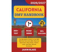 CALIFORNIA DMV Handbook 2026/2027: The Beginner’s Guide to the DMV Written Test with 300+ Practice Questions, Road Signs, Traffic Laws, and Real Driving Scenarios