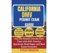 CALIFORNIA DMV PERMIT EXAM GUIDE 2026-2027: Pass the Written Test the First Time with 450+ Practice Questions, Road Signs, and Real Exam Scenarios