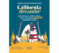 California dreamin'. Ascesa e declino del sogno (rock) americano