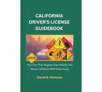 CALIFORNIA DRIVER’S LICENSE GUIDEBOOK 2025: Pass Your Test, Register Your Vehicle, and Master California DMV Rules Easily