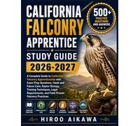 CALIFORNIA FALCONRY APPRENTICE STUDY GUIDE 2026-2027: A Complete Guide to California Falconry Apprenticeship with Exam Prep Questions, Hawk and Falcon ... and Field-Proven Falconry Practices