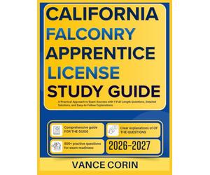 CALIFORNIA FALCONRY APPRENTICE STUDY GUIDE 2026-2027: A Practical Approach to Exam Success with 9 Full-Length Questions, Detailed Solutions, and Easy-to-Follow Explanations