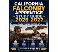 CALIFORNIA FALCONRY APPRENTICE STUDY GUIDE 2026-2027: Complete Apprentice Study Guide for 2026-2027 Licensure, Exams, and Ethical Hunting Practices
