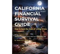 CALIFORNIA FINANCIAL SURVIVAL GUIDE: 100 Real-Life Problems and Practical Solutions for Beating the Cost of Living, Housing, and Work Challenges