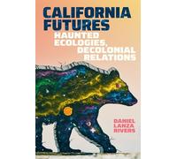 California Futures: Haunted Ecologies, Decolonial Relations