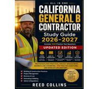CALIFORNIA GENERAL B CONTRACTOR STUDY GUIDE 2026-2027: Master Building Practices, Project Management, Business Law, Estimating, 450 Practice Questions, and Detailed Explanations