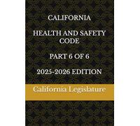 CALIFORNIA HEALTH AND SAFETY CODE PART 6 OF 6 2025-2026 EDITION