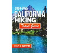California Hiking Travel Guide 2024-2025: Your comprehensive guide to unforgettable hiking adventure and luxury escapes