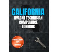 CALIFORNIA HVAC/R TECHNICIAN COMPLIANCE LOGBOOK: Formatted to Support EPA Section 608, CSLB & AQMD Compliance Tracking