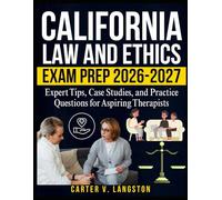 California Law and Ethics Exam Prep 2026-2027: Expert Tips, Case Studies, and Practice Questions for Aspiring Therapists