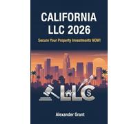 California LLC 2026: Secure Your Property Investments NOW: Why Waiting to Form Your California LLC is Risky -- PROTECT YOUR PROPERTIES NOW