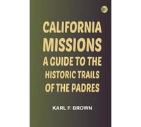 California Missions: A Guide to the Historic Trails of the Padres