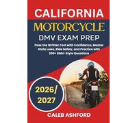 CALIFORNIA MOTORCYCLE DMV EXAM PREP 2026/2027: Pass the Written Test with Confidence, Master State Laws, Ride Safely, and Practice with 300+ DMV-Style Questions