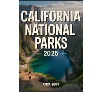 California National Parks 2025: Complete Travel Guide & Detailed Atlas to Exploring Iconic Parks, Scenic Hiking Trails, Wildlife, and Outdoor Adventures