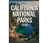 California National Parks 2025: Complete Travel Guide & Detailed Atlas to Exploring Iconic Parks, Scenic Hiking Trails, Wildlife, and Outdoor Adventures