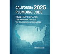 California Plumbing Code 2025: Title 24 Part 5 Explained: A Professional Guide to Updates, Compliance, and Inspection Practice