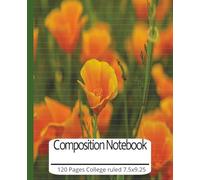 California Poppies Beautiful Flowers Composition Study College Ruled Notebook 7.5x9.25 120 pages: Study & Note Taking College Ruled Composition Notebook for kids, teens, and adults