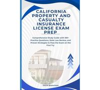 California property and casualty insurance license exam prep guide: Comprehensive Study Guide with Practice Questions, State Law Review, and Proven Strategies to Pass the Exam on the First Try