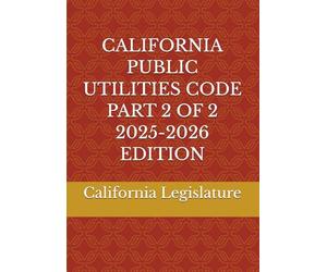 CALIFORNIA PUBLIC UTILITIES CODE PART 2 OF 2 2025-2026 EDITION