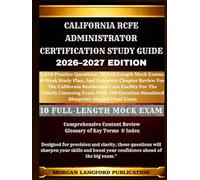 California RCFE Administrator Certification Study guide 2026-2027 EDITION: 1,010 Practice Questions, 10 Full-Length Mock Exams, 8-Week Study Plan, And ... Care Facility For The Elderly Licensing Exam