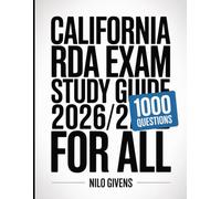 California RDA Exam Study Guide 2026/2027 for ALL: Conquer the Exam with Expert Strategies and 1000 Practice Questions with Detailed Explanations