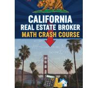 California Real Estate Broker Math Crash Course: Step-by-Step Calculations, Practice Problems, and Exam Strategies to Pass the DRE Broker Exam