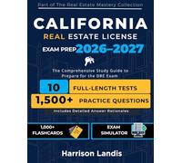 California Real Estate License Exam Prep 2026-2027: The Comprehensive Study Guide to Prepare for the DRE Exam with 10 Full-Length Practice Tests, 1,500+ Practice Questions, and Detailed Rationales