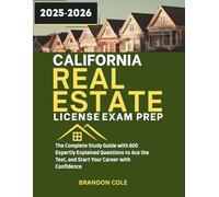 CALIFORNIA REAL ESTATE LICENSE EXAM PREP: The Complete Study Guide with 600 Expertly Explained Questions to Ace the Test, and Start Your Career with Confidence