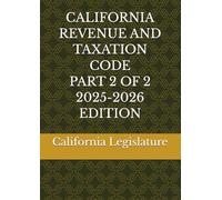 CALIFORNIA REVENUE AND TAXATION CODE PART 2 OF 2 2025-2026 EDITION