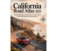 CALIFORNIA ROAD ATLAS 2025: Coastal Highways, National Parks & Scenic Drives for the Ultimate West Coast Road Trip
