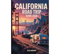 California Road Trip Guide 2026: The Complete Guide to Exploring RV Routes, Scenic Byways, Outdoor Adventures, Camping Spots and Iconic Landmarks