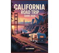 California Road Trip Guide 2026: The Complete Guide to Exploring RV Routes, Scenic Byways, Outdoor Adventures, Camping Spots and Iconic Landmarks