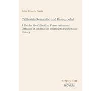 California Romantic and Resourceful: A Plea for the Collection, Preservation and Diffusion of Information Relating to Pacific Coast History