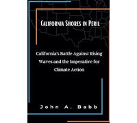 California Shores in Peril: California's Battle Against Rising Waves and the Imperative for Climate Action