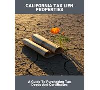 California Tax Lien Properties: A Guide To Purchasing Tax Deeds And Certificates
